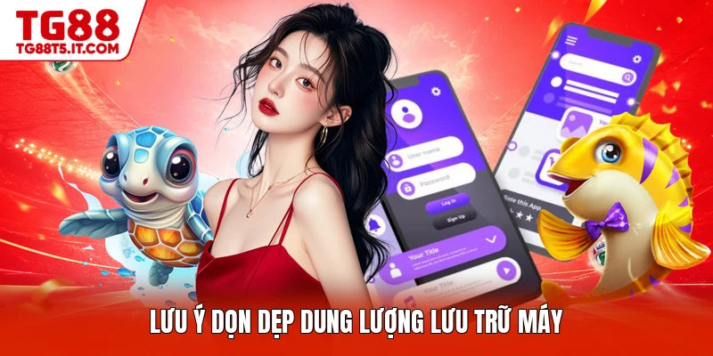 Lưu ý dọn dẹp dung lượng lưu trữ máy